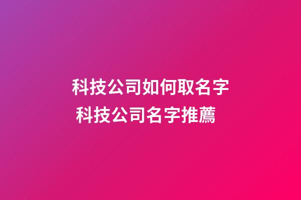 科技公司如何取名字 科技公司名字推薦-第1張-公司起名-玄機派
